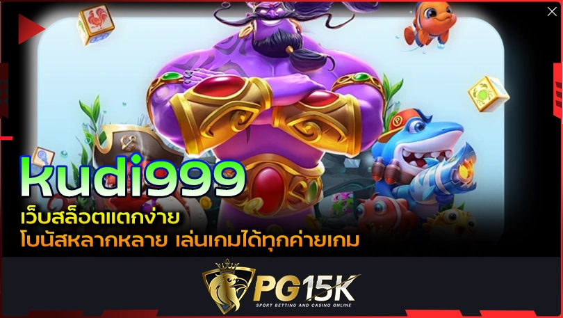 PG15K kudi999 เว็บสล็อตแตกง่าย โบนัสหลากหลาย เล่นเกมได้ทุกค่ายเกม